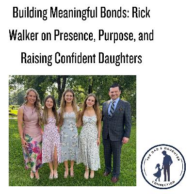 Building Meaningful Bonds: Rick Walker on Presence, Purpose, and Raising Confident Daughters