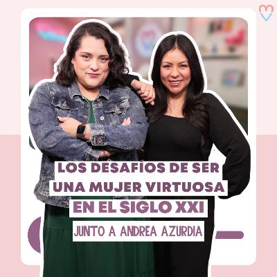 PODCAST | Los Desafíos de ser una Mujer Virtuosa en el Siglo XXI  - Andrea Azurdia y Diana Blanquel