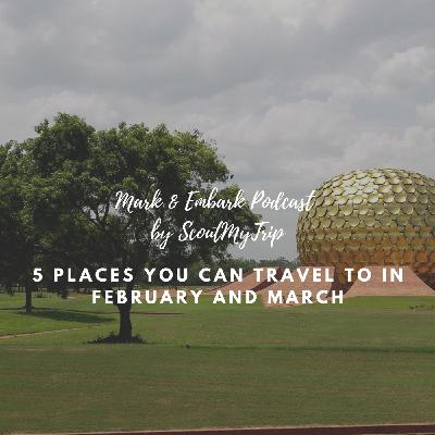 S3 Ep3: 5 Places You Can Travel to in February and March