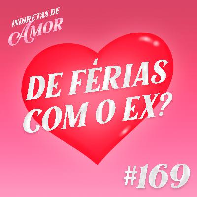 #169 De férias com o ex?