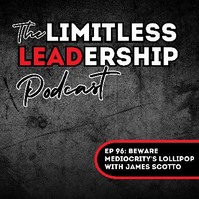Ep 96: Beware Mediocrity's Lollipop with James Scotto