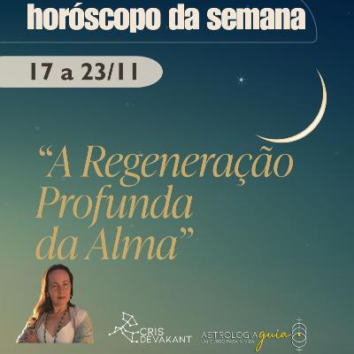 HORÓSCOPO DA SEMANA 17 a 23 de Novembro | A REGENERAÇÃO PROFUNDA DA ALMA HORÓSCOPO DA SEMANA 17 a 23 de Novembro | A REGENERAÇÃO PROFUNDA DA ALMA