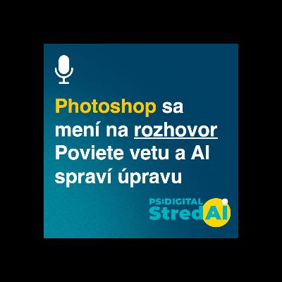 Photoshop sa mení na rozhovor - poviete vetu, AI spraví úpravu | 11.03.2026