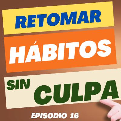 Volver a empezar sin culpa — Cómo retomar hábitos, proyectos y tu mejor versión en cualquier momento |Ep. 16| T2 Volver a empezar sin culpa — Cómo retomar hábitos, proyectos y tu mejor versión en cualquier momento |Ep. 16| T2