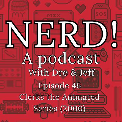 NERD! Episode 46: Clerks the Animated Series (2000)
