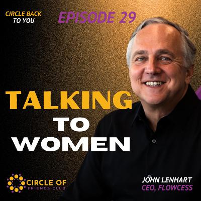 CIRCLE BACK TO YOU with JOHN LENHART | EPISODE 29, John Lenhart's Advice on Communicating with Women CIRCLE BACK TO YOU with JOHN LENHART | EPISODE 29, John Lenhart's Advice on Communicating with Women