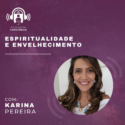 Espiritualidade e envelhecimento com Karina Pereira - Podcast da Consciência #48