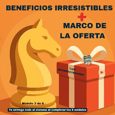 SAGA LOS DESINFECTADORES | Módulo 3 de 8 | Beneficios Irresistibles+ Marco de la Oferta Irresistible |