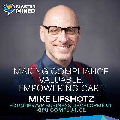 Ep. 26 Making Compliance Valuable, Empowering Care with Mike Lifshotz Ep. 26 Making Compliance Valuable, Empowering Care with Mike Lifshotz