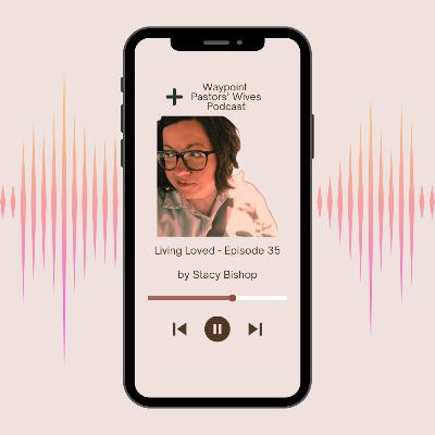 E35: Living Loved E35: Living Loved