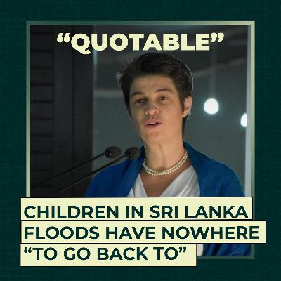 Children in Sri Lanka floods have nowhere “to go back to” | Quotable