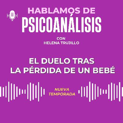 DUELO POR LA PÉRDIDA DE UN BEBÉ. HABLAMOS DE PSICOANÁLISIS CON LA PSICOANALISTA HELENA TRUJILLO DUELO POR LA PÉRDIDA DE UN BEBÉ. HABLAMOS DE PSICOANÁLISIS CON LA PSICOANALISTA HELENA TRUJILLO