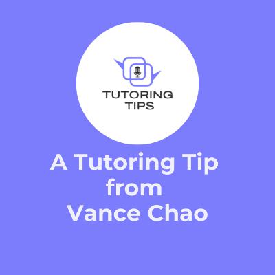 A Tutoring Tip from . . . Vance Chao A Tutoring Tip from . . . Vance Chao