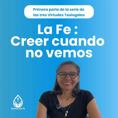 #4: Creer cuando no vemos: la fe que sostiene en lo invisible