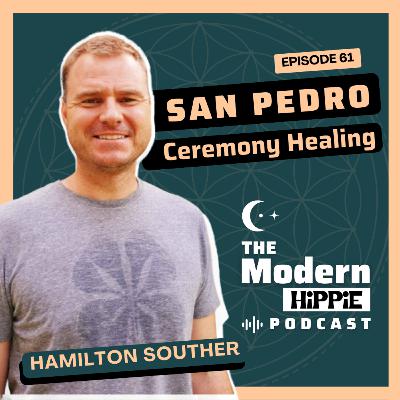Ep61: San Pedro Ceremony Healing W/ Hamilton Souther