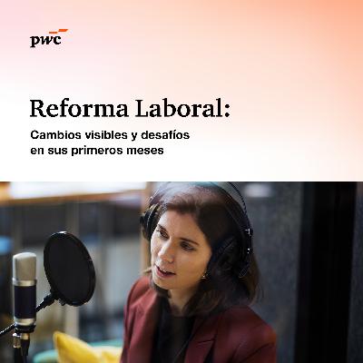 T3 Ep3 Reforma Laboral: Cambios visibles y desafíos en sus primeros meses