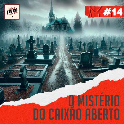 #014 | O mistério do caixão aberto