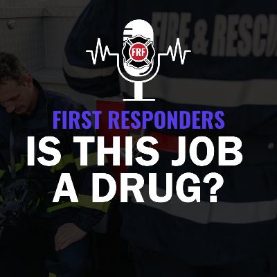 First Responders- Is this job like a drug? First Responders- Is this job like a drug?