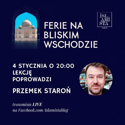 Przemek Staroń: islam, inne religie i kultury. Czy warto się uczyć? [FERIE NA BLISKIM WSCHODZIE #1]