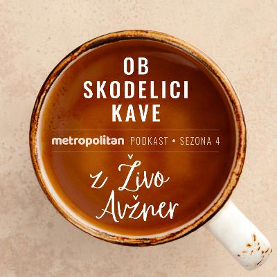 71 - Monika Avsenik: "Premalo je časa v življenju za takšne stvari" | OB SKODELICI KAVE