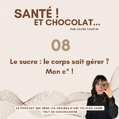08 - Le sucre : le corps sait gérer ? Mon c* !