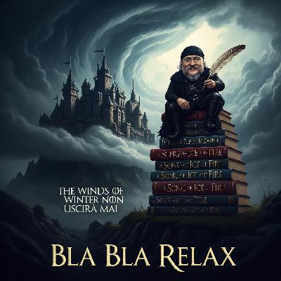 Bla Bla Relax - Martin Conferma: The Winds Of Winter Non Uscirà Mai