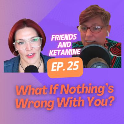 Friends & Ketamine (Ep. 25)