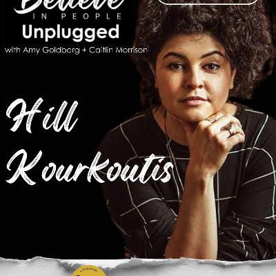 EP. 145: BELIEVE IN PEOPLE UNPLUGGED. Meet Hill Kourkoutis