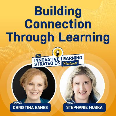 Building Connection Through Learning with Stephanie Hubka and Christina Eanes Building Connection Through Learning with Stephanie Hubka and Christina Eanes
