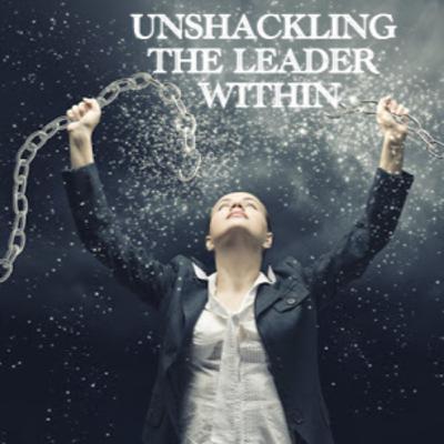 UNSHACKLING THE LEADER WITHIN