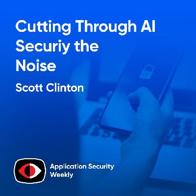 How OWASP's GenAI Security Project keeps up with the pace of AI/Agentic changes - Scott Clinton - ASW #348