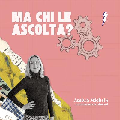 Ep.5 - Ambra Michela, Confindustria Giovani - Ma chi le ascolta?