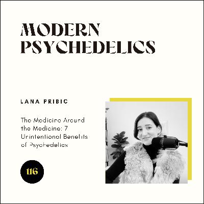 116 | The Medicine Around the Medicine: 7 Unintentional Benefits of Psychedelics