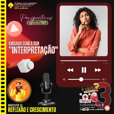 CUIDADO COM A SUA "INTERPRETAÇÃO"... [episódio 027] #podcast #dvcxurcx #perspectivas #PalavradeFé #edificação
