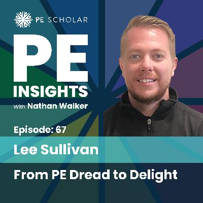 Episode 67 - Lee Sullivan - From PE Dread to Delight Episode 67 - Lee Sullivan - From PE Dread to Delight
