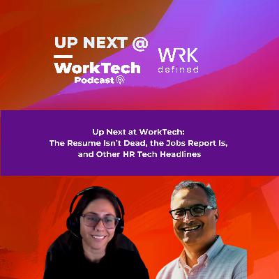 Up Next at WorkTech: The Resume Isn’t Dead, the Jobs Report Is, and Other HR Tech Headlines