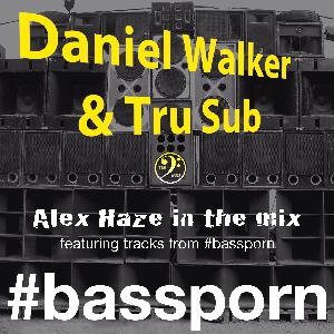 Daniel Walker & Tru Sub #bassporn dj mix by Alex Haze