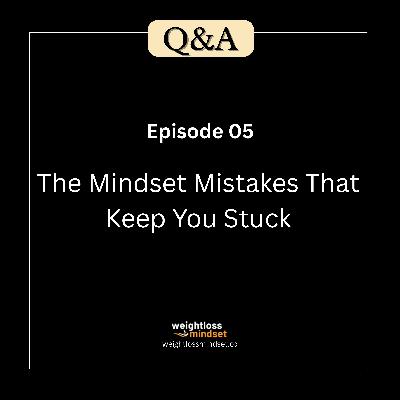 Q&A5 The Mindset Mistakes That Keep You Stuck