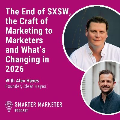 103. The End of SXSW, the Craft of Marketing to Marketers and What’s Changing in 2026 w. Clear Hayes' Alex Hayes 103. The End of SXSW, the Craft of Marketing to Marketers and What’s Changing in 2026 w. Clear Hayes' Alex Hayes
