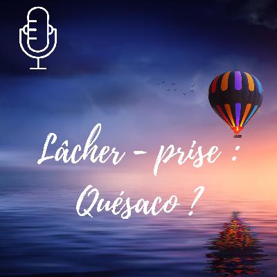 #4 - Lâcher prise, quésaco ?