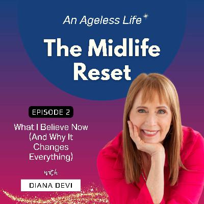 002 What I Believe Now (And Why It Changes Everything)