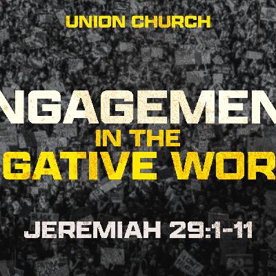 Engagement in the Negative World - Jeremiah 29:1-11 Engagement in the Negative World - Jeremiah 29:1-11