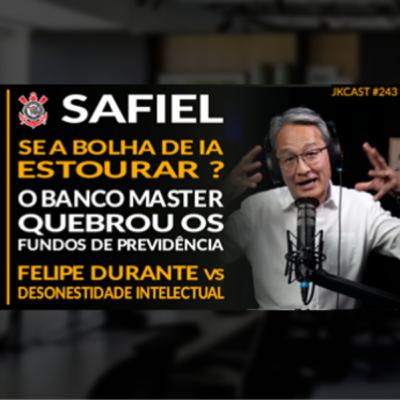 JK Cast #243 - SAFIEL Corinthians, Bolha de IA, Fundos de Previdência x Banco Master, Felipe Durante x Prof. HOC