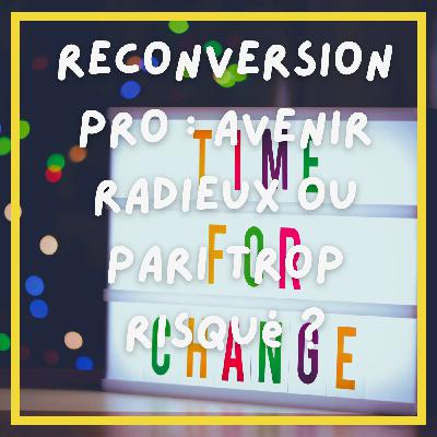 #9. Reconversion professionnelle, avenir radieux ou pari trop risque ?