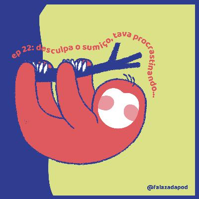 DESCULPA O SUMIÇO, TAVA PROCRASTINANDO... #22
