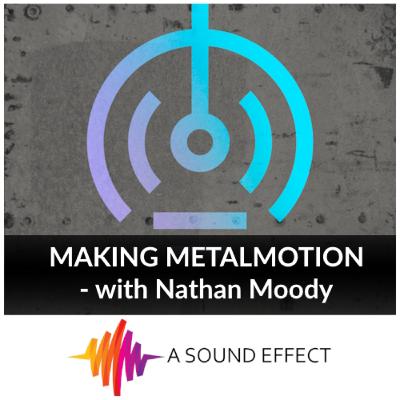 Making MetalMotion's wild sounds - a creative sound library adventure with Nathan Moody | A Sound Effect Podcast EP 30