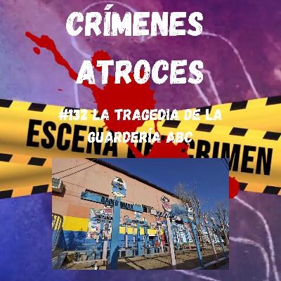 #132 La Tragedia de la Guardería ABC