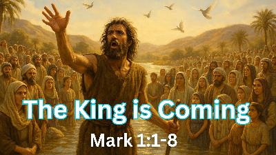 The King is Coming | Mark 1:1-8
