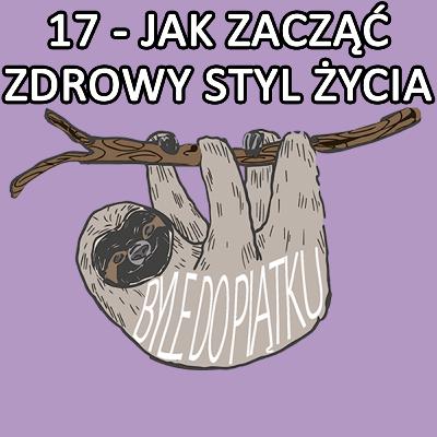 17 - Jak zacząć prowadzić zdrowy styl życia?
