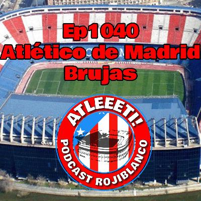 Ep1040: Atlético de Madrid 4-1 Brujas